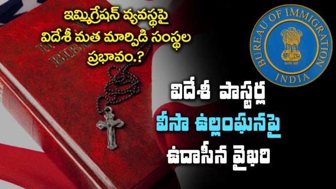 విదేశీ పాస్టర్ల వీసా ఉల్లంఘనపై ఉదాసీన వైఖరి